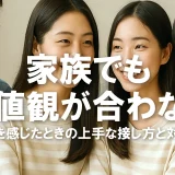 家族でも価値観が合わない…ズレを感じたときの上手な接し方と対話術