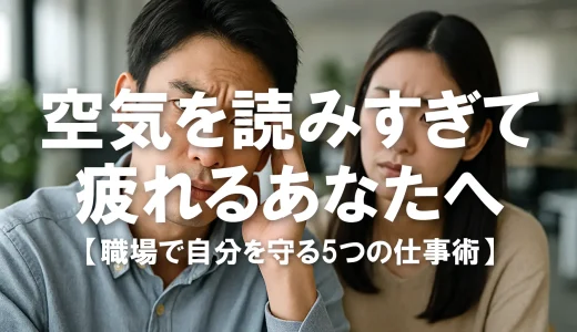 空気を読みすぎて疲れるあなたへ｜職場で自分を守る5つの仕事術